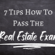 7 Tips for How To Pass The Real Estate Exam